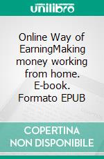 Online Way of EarningMaking money working from home. E-book. Formato EPUB ebook