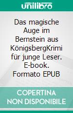 Das magische Auge im Bernstein aus KönigsbergKrimi für junge Leser. E-book. Formato EPUB ebook