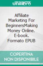 Affiliate Marketing For BeginnersMaking Money Online. E-book. Formato EPUB ebook