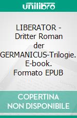 LIBERATOR - Dritter Roman der GERMANICUS-Trilogie. E-book. Formato EPUB ebook