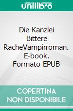 Die Kanzlei  Bittere RacheVampirroman. E-book. Formato EPUB ebook
