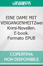 EINE DAME MIT VERGANGENHEITZwei Krimi-Novellen. E-book. Formato EPUB ebook