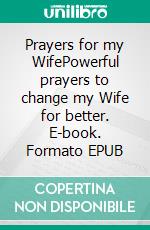Prayers for my WifePowerful prayers to change my Wife for better. E-book. Formato EPUB ebook