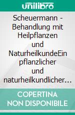 Scheuermann - Behandlung mit Heilpflanzen und NaturheilkundeEin pflanzlicher und naturheilkundlicher Ratgeber. E-book. Formato EPUB ebook