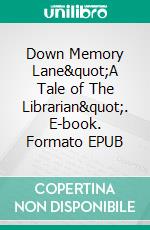 Down Memory Lane"A Tale of The Librarian". E-book. Formato EPUB ebook