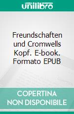 Freundschaften und Cromwells Kopf. E-book. Formato EPUB ebook