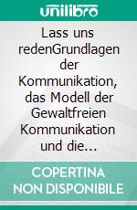 Lass uns redenGrundlagen der Kommunikation, das Modell der Gewaltfreien Kommunikation und die Bedeutung von Empathie in der Kommunikat. E-book. Formato EPUB ebook