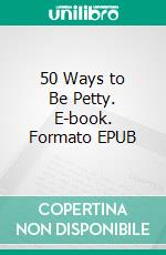 50 Ways to Be Petty. E-book. Formato EPUB ebook
