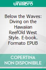 Below the Waves: Diving on the Hawaiian ReefOld West Style. E-book. Formato EPUB ebook