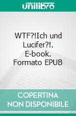 WTF?!Ich und Lucifer?!. E-book. Formato EPUB ebook