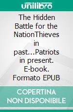 The Hidden Battle for the NationThieves in past...Patriots in present. E-book. Formato EPUB ebook