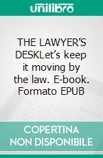 THE LAWYER’S DESKLet’s keep it moving by the law. E-book. Formato EPUB ebook