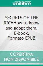 SECRETS OF THE RICHHow to know and adopt them. E-book. Formato EPUB ebook