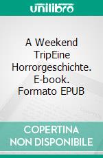 A Weekend TripEine Horrorgeschichte. E-book. Formato EPUB ebook