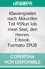 Klavierspielen nach Akkorden Teil 45Nun lob mein Seel, den Herren. E-book. Formato EPUB ebook