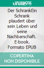 Der SchrankEin Schrank plaudert über sein Leben und seine Nachbarschaft. E-book. Formato EPUB ebook