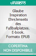 Glaube Inspiration EhreJenseits des Fußballplatzes. E-book. Formato EPUB ebook