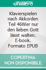 Klavierspielen nach Akkorden Teil 46Wer nur den lieben Gott lässt walten. E-book. Formato EPUB ebook
