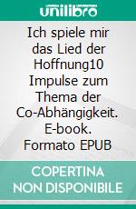 Ich spiele mir das Lied der Hoffnung10 Impulse zum Thema der Co-Abhängigkeit. E-book. Formato EPUB ebook