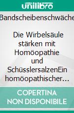 Bandscheibenschwäche          Die Wirbelsäule stärken mit Homöopathie und SchüsslersalzenEin homöopathischer und naturheilkundlicher Ratgeber. E-book. Formato EPUB ebook