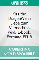 Kiss the DragonWenn Liebe zum Vermächtnis wird. E-book. Formato EPUB ebook