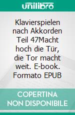 Klavierspielen nach Akkorden Teil 47Macht hoch die Tür, die Tor macht weit. E-book. Formato EPUB ebook
