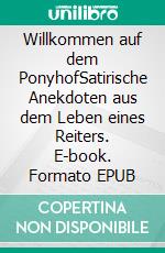 Willkommen auf dem PonyhofSatirische Anekdoten aus dem Leben eines Reiters. E-book. Formato EPUB ebook