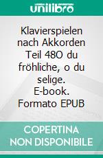 Klavierspielen nach Akkorden Teil 48O du fröhliche, o du selige. E-book. Formato EPUB ebook