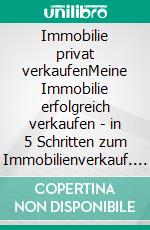 Immobilie privat verkaufenMeine Immobilie erfolgreich verkaufen - in 5 Schritten zum Immobilienverkauf. E-book. Formato EPUB ebook