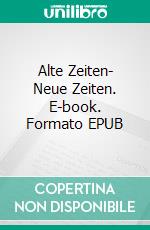 Alte Zeiten- Neue Zeiten. E-book. Formato EPUB ebook