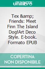 Tex &amp; Friends: Meet Finn The Island Dog!Art Deco Style. E-book. Formato EPUB ebook
