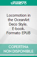 Locomotion in the OceanArt Deco Style. E-book. Formato EPUB ebook