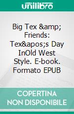 Big Tex &amp; Friends: Tex's Day InOld West Style. E-book. Formato EPUB ebook