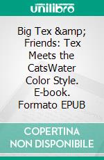 Big Tex &amp; Friends: Tex Meets the CatsWater Color Style. E-book. Formato EPUB ebook