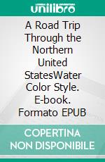 A Road Trip Through the Northern United StatesWater Color Style. E-book. Formato EPUB ebook