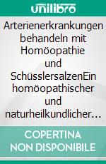 Arterienerkrankungen behandeln mit Homöopathie und SchüsslersalzenEin homöopathischer und naturheilkundlicher Ratgeber. E-book. Formato EPUB ebook