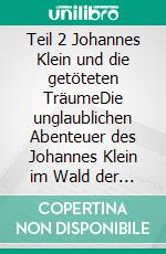 Teil 2 Johannes Klein und die getöteten TräumeDie unglaublichen Abenteuer des Johannes Klein im Wald der Träume. E-book. Formato EPUB ebook
