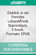 Einblick in ein fremdes LebenAlfreds Stammtisch. E-book. Formato EPUB ebook