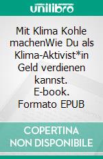 Mit Klima Kohle machenWie Du als Klima-Aktivist*in Geld verdienen kannst. E-book. Formato EPUB ebook