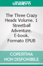The Three Crazy Heads Volume. 1 Streetball Adventure. E-book. Formato EPUB ebook