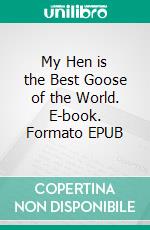 My Hen is the Best Goose of the World. E-book. Formato EPUB ebook