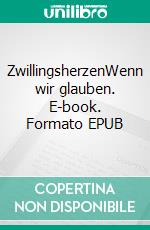 ZwillingsherzenWenn wir glauben. E-book. Formato EPUB ebook