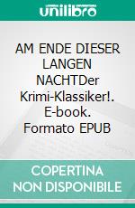 AM ENDE DIESER LANGEN NACHTDer Krimi-Klassiker!. E-book. Formato EPUB ebook
