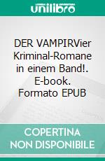 DER VAMPIRVier Kriminal-Romane in einem Band!. E-book. Formato EPUB ebook
