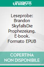 Leseprobe: Brandon SkyfallsDie Prophezeiung. E-book. Formato EPUB ebook