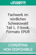 Fachwerk im nördlichen Schwarzwald Teil 1. E-book. Formato EPUB ebook