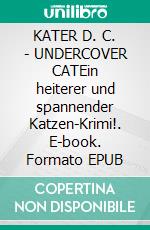 KATER D. C. - UNDERCOVER CATEin heiterer und spannender Katzen-Krimi!. E-book. Formato EPUB ebook