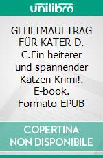 GEHEIMAUFTRAG FÜR KATER D. C.Ein heiterer und spannender Katzen-Krimi!. E-book. Formato EPUB ebook