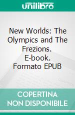 New Worlds: The Olympics and The Frezions. E-book. Formato EPUB ebook