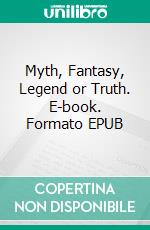 Myth, Fantasy, Legend or Truth. E-book. Formato EPUB ebook